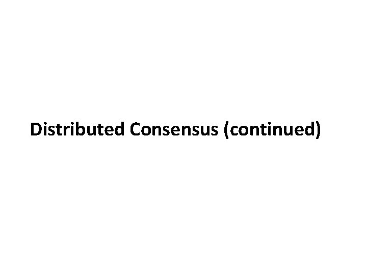 Distributed Consensus (continued) 