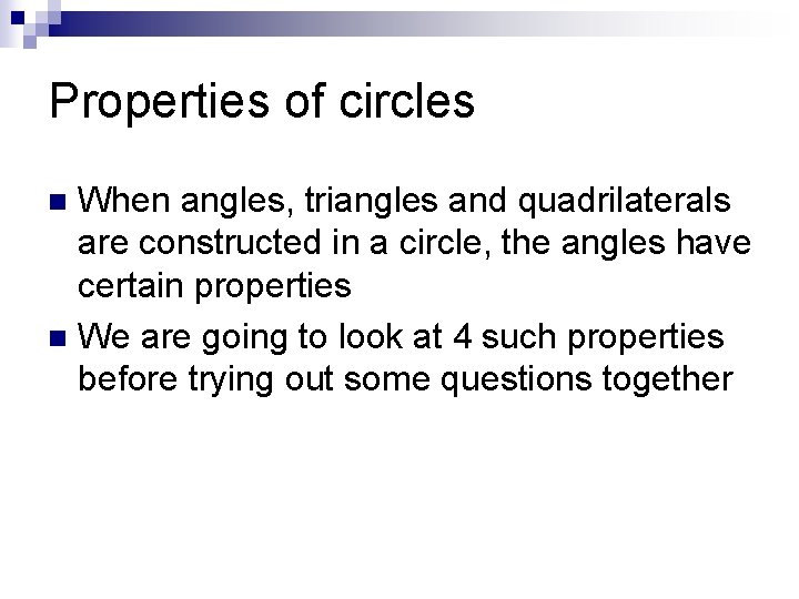 Properties of circles When angles, triangles and quadrilaterals are constructed in a circle, the