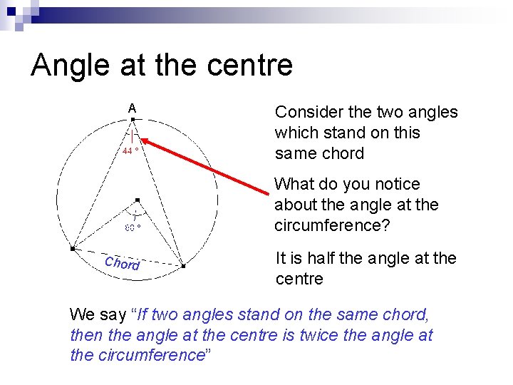 Angle at the centre A Consider the two angles which stand on this same