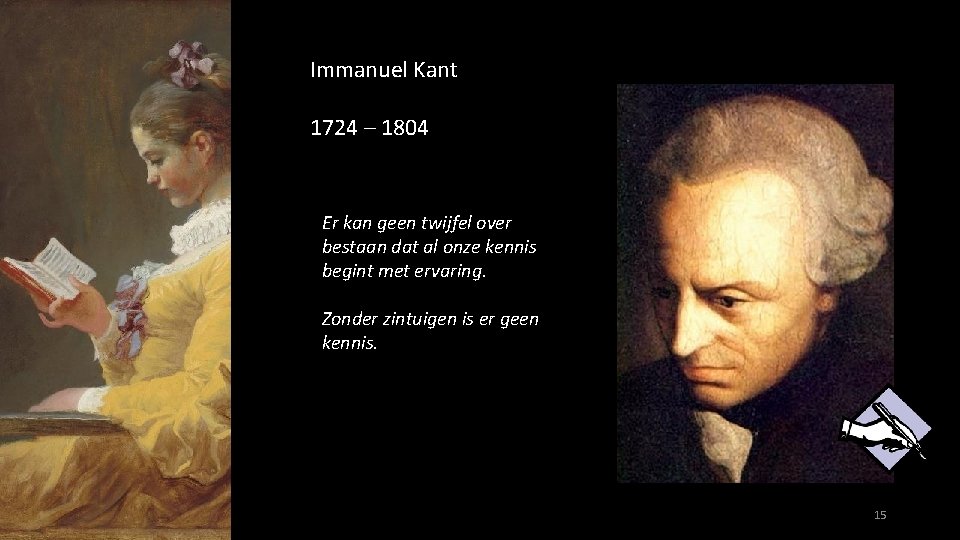 Immanuel Kant 1724 – 1804 Er kan geen twijfel over bestaan dat al onze