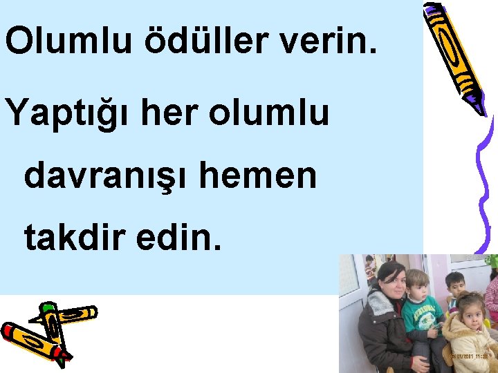 Olumlu ödüller verin. Yaptığı her olumlu davranışı hemen takdir edin. 