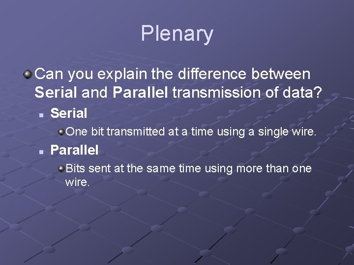 Plenary Can you explain the difference between Serial and Parallel transmission of data? n
