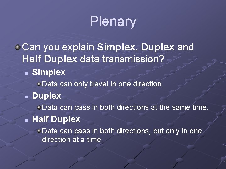 Plenary Can you explain Simplex, Duplex and Half Duplex data transmission? n Simplex Data