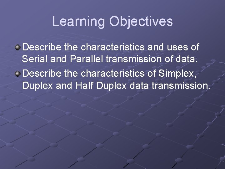 Learning Objectives Describe the characteristics and uses of Serial and Parallel transmission of data.