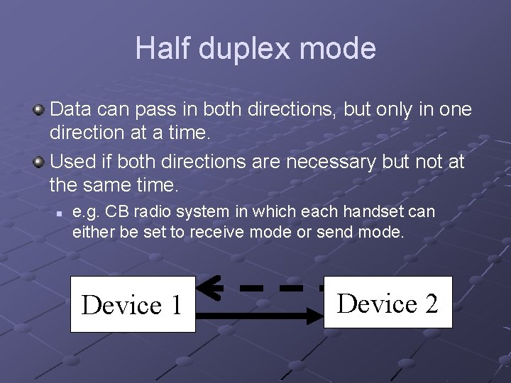 Half duplex mode Data can pass in both directions, but only in one direction