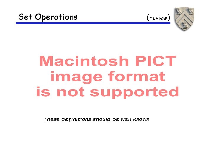 Set Operations (review) These definitions should be well known 