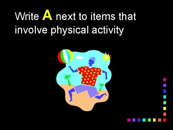 Write A next to items that involve physical activity 