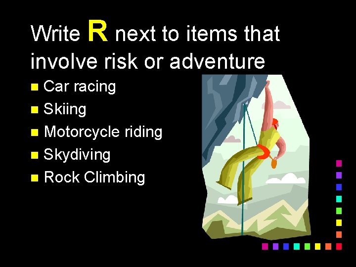 Write R next to items that involve risk or adventure Car racing n Skiing