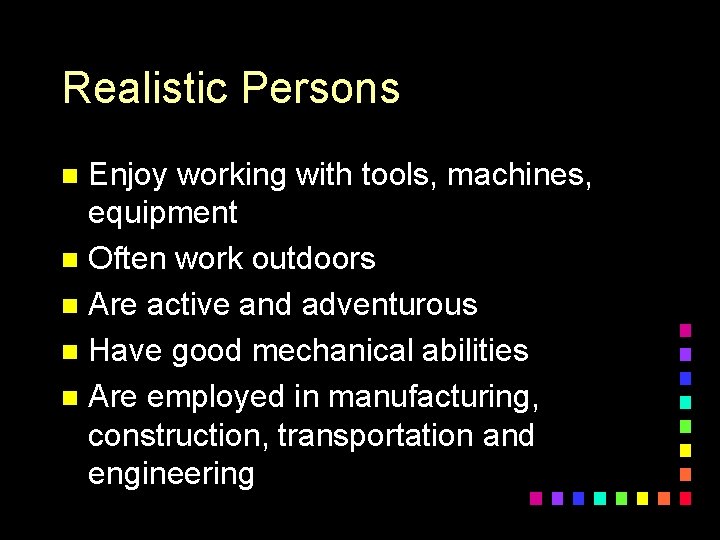 Realistic Persons Enjoy working with tools, machines, equipment n Often work outdoors n Are