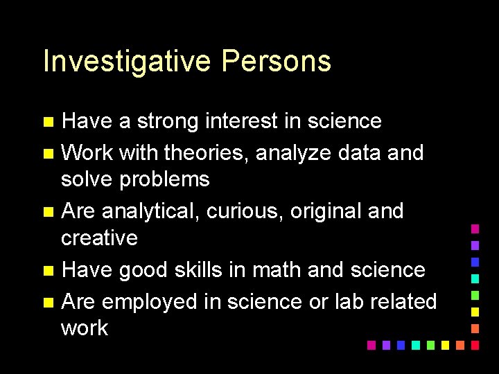 Investigative Persons Have a strong interest in science n Work with theories, analyze data