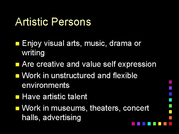 Artistic Persons Enjoy visual arts, music, drama or writing n Are creative and value