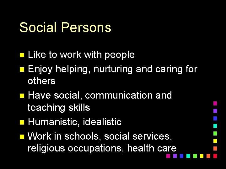 Social Persons Like to work with people n Enjoy helping, nurturing and caring for