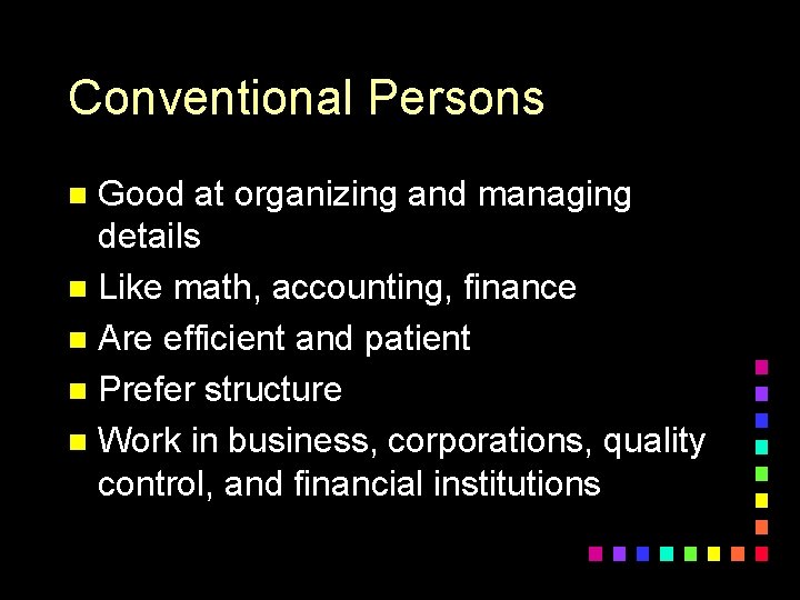 Conventional Persons Good at organizing and managing details n Like math, accounting, finance n