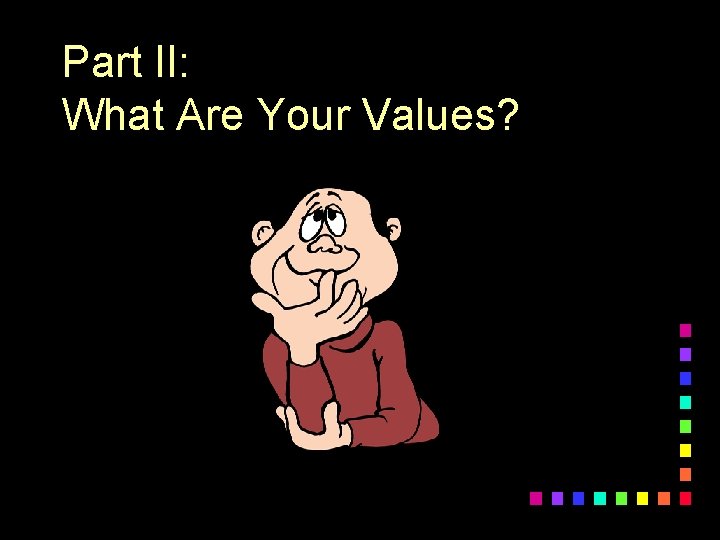 Part II: What Are Your Values? 