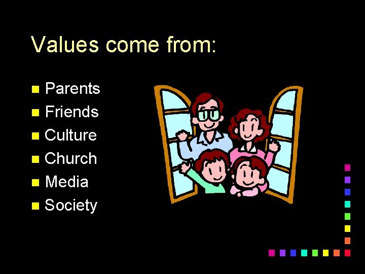 Values come from: Parents n Friends n Culture n Church n Media n Society