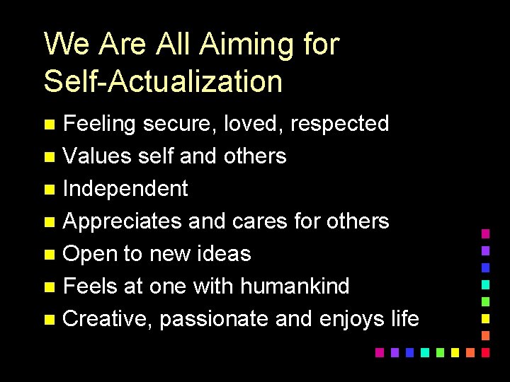 We Are All Aiming for Self-Actualization Feeling secure, loved, respected n Values self and