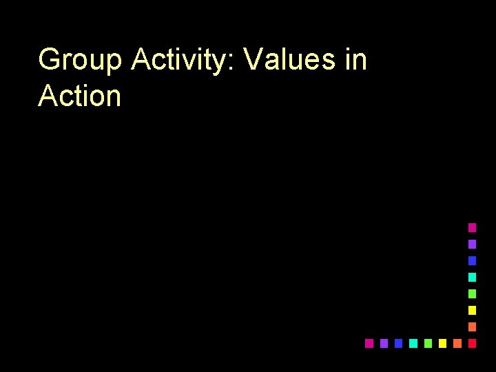 Group Activity: Values in Action 