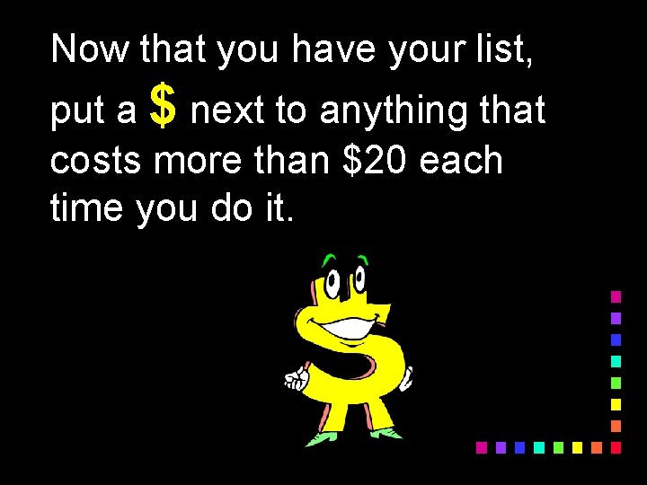 Now that you have your list, put a $ next to anything that costs