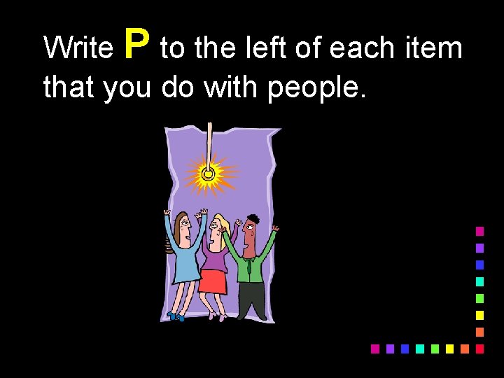 Write P to the left of each item that you do with people. 