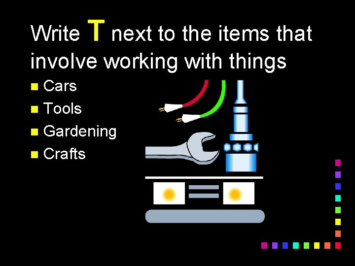 Write T next to the items that involve working with things Cars n Tools