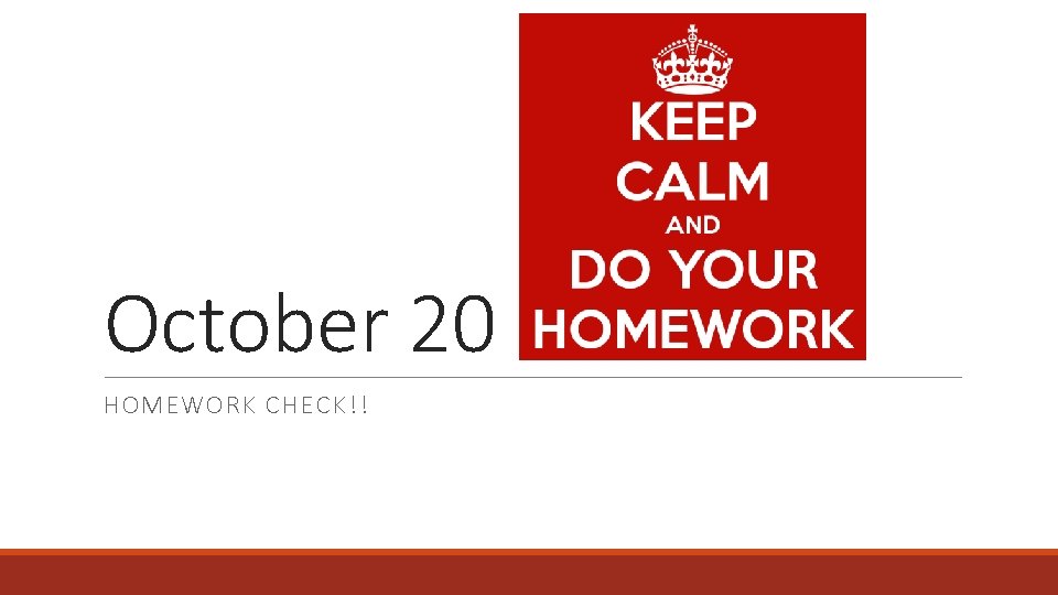 October 20 HOMEWORK CHECK!! 