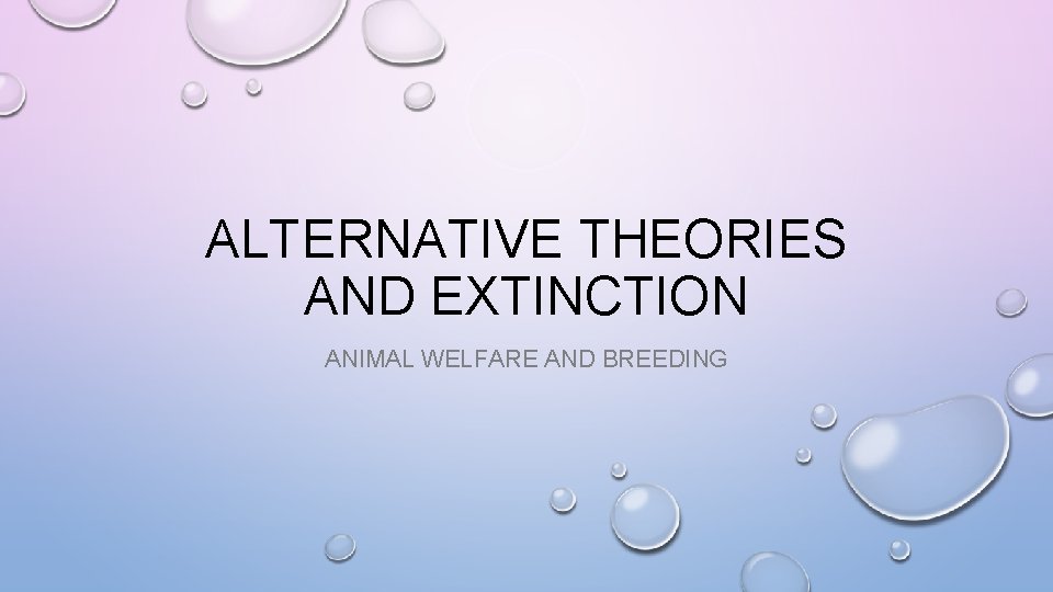 ALTERNATIVE THEORIES AND EXTINCTION ANIMAL WELFARE AND BREEDING 