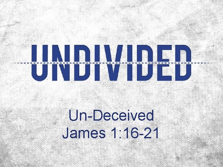 Un-Deceived James 1: 16 -21 