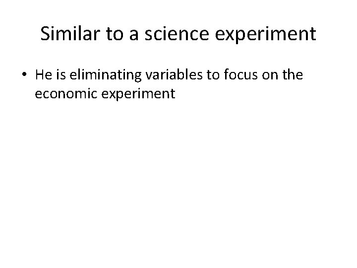 Similar to a science experiment • He is eliminating variables to focus on the