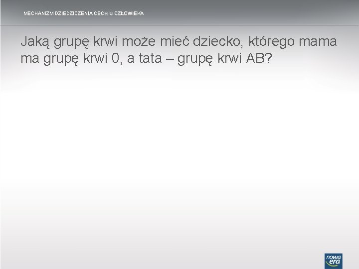 MECHANIZM DZIEDZICZENIA CECH U CZŁOWIEKA Jaką grupę krwi może mieć dziecko, którego mama ma