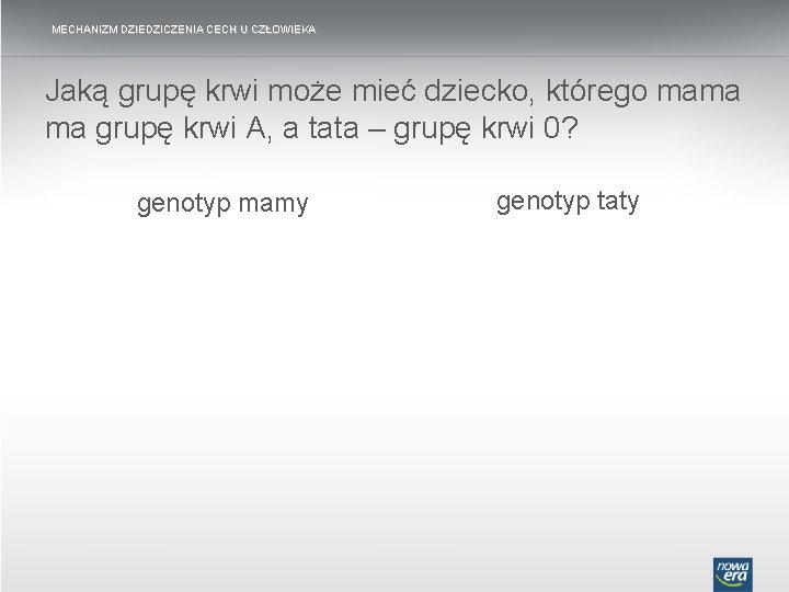 MECHANIZM DZIEDZICZENIA CECH U CZŁOWIEKA Jaką grupę krwi może mieć dziecko, którego mama ma