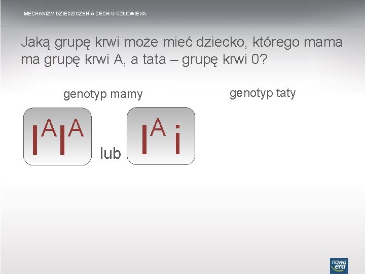 MECHANIZM DZIEDZICZENIA CECH U CZŁOWIEKA Jaką grupę krwi może mieć dziecko, którego mama ma