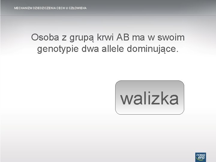 MECHANIZM DZIEDZICZENIA CECH U CZŁOWIEKA Osoba z grupą krwi AB ma w swoim genotypie