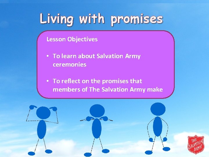 Living with promises Lesson Objectives • To learn about Salvation Army ceremonies • To