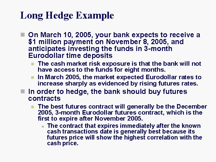 Long Hedge Example n On March 10, 2005, your bank expects to receive a