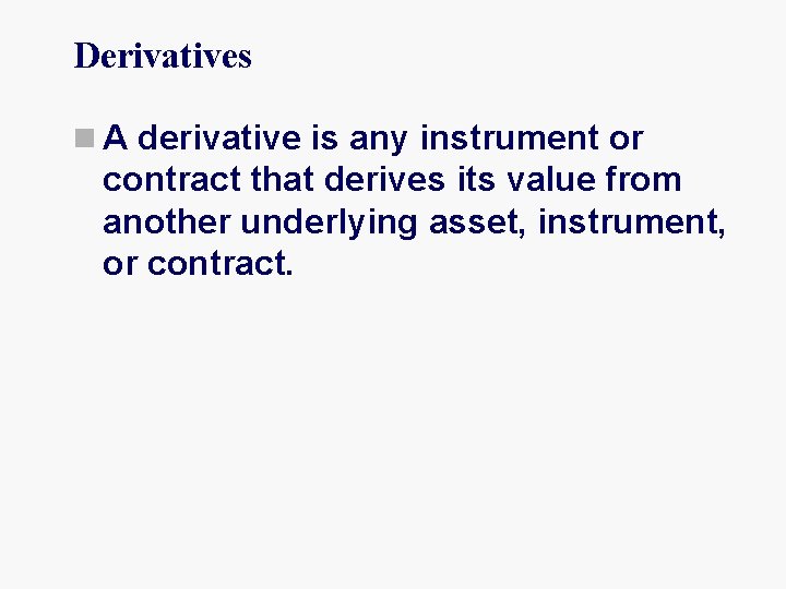 Derivatives n A derivative is any instrument or contract that derives its value from