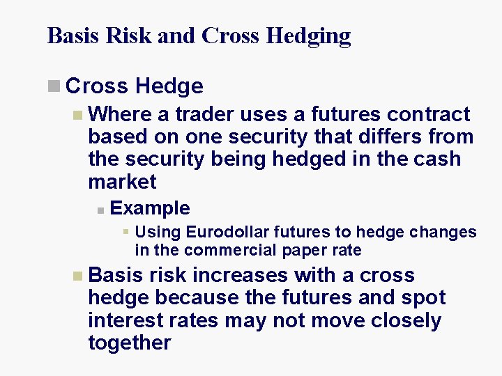 Basis Risk and Cross Hedging n Cross Hedge n Where a trader uses a