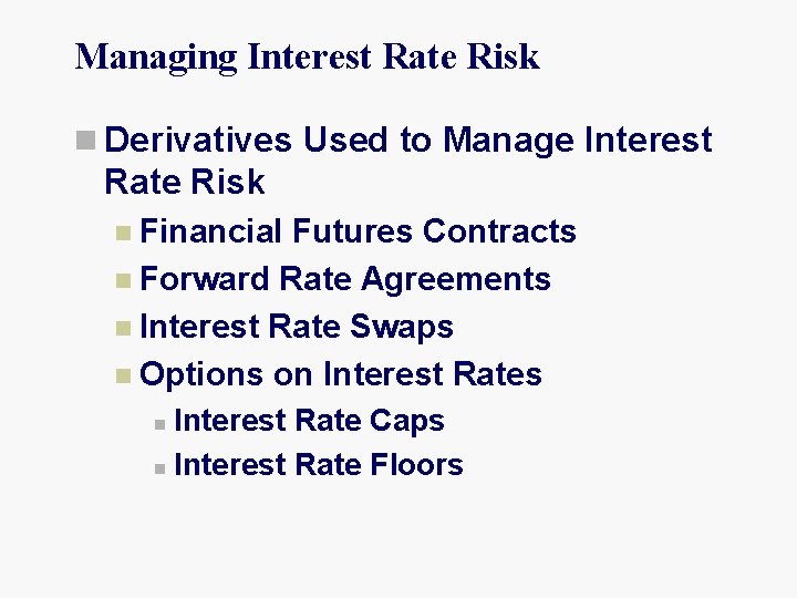 Managing Interest Rate Risk n Derivatives Used to Manage Interest Rate Risk n Financial