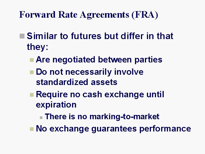 Forward Rate Agreements (FRA) n Similar to futures but differ in that they: n