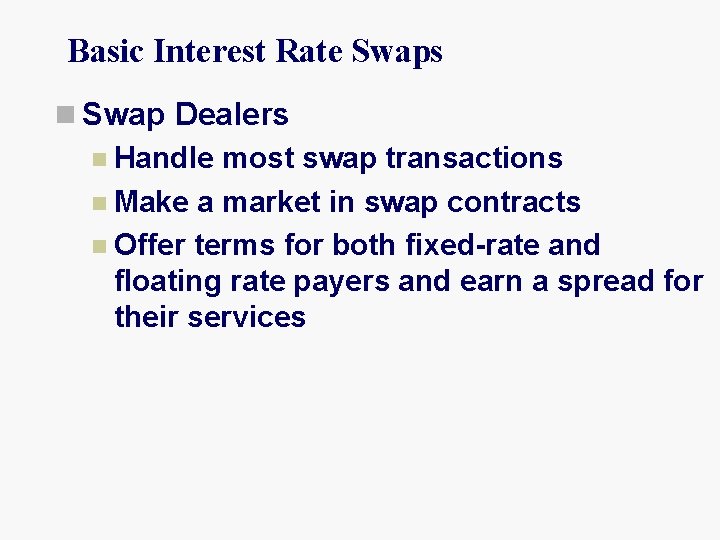 Basic Interest Rate Swaps n Swap Dealers n Handle most swap transactions n Make