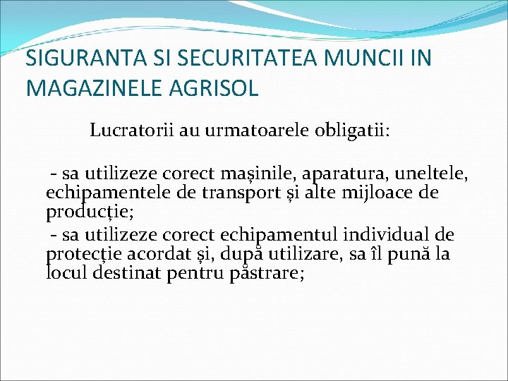 SIGURANTA SI SECURITATEA MUNCII IN MAGAZINELE AGRISOL Lucratorii au urmatoarele obligatii: - sa utilizeze