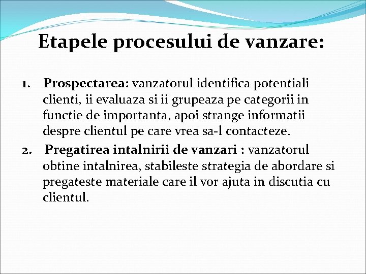 Etapele procesului de vanzare: 1. Prospectarea: vanzatorul identifica potentiali clienti, ii evaluaza si ii