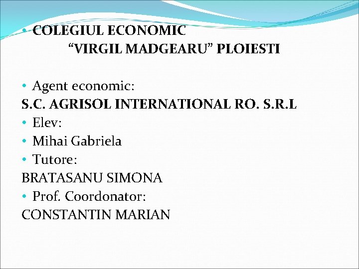  • COLEGIUL ECONOMIC “VIRGIL MADGEARU” PLOIESTI • Agent economic: S. C. AGRISOL INTERNATIONAL