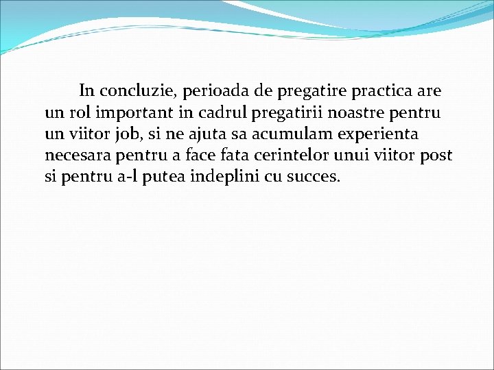 In concluzie, perioada de pregatire practica are un rol important in cadrul pregatirii noastre