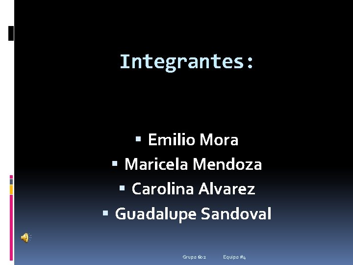 Integrantes: Emilio Mora Maricela Mendoza Carolina Alvarez Guadalupe Sandoval Grupo 602 Equipo #4 