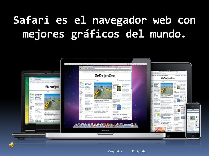 Safari es el navegador web con mejores gráficos del mundo. Grupo 602 Equipo #4