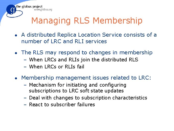 Managing RLS Membership l l A distributed Replica Location Service consists of a number