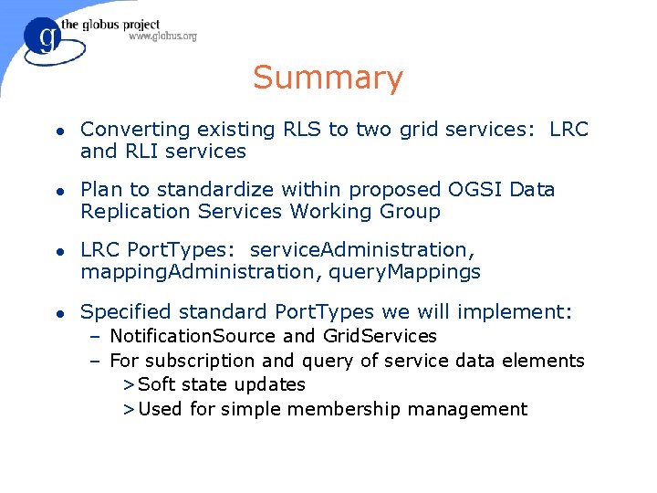 Summary l l Converting existing RLS to two grid services: LRC and RLI services