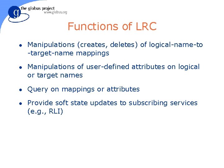 Functions of LRC l l Manipulations (creates, deletes) of logical-name-to -target-name mappings Manipulations of