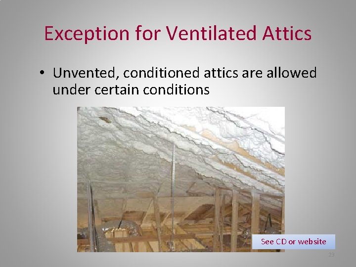 Exception for Ventilated Attics • Unvented, conditioned attics are allowed under certain conditions See
