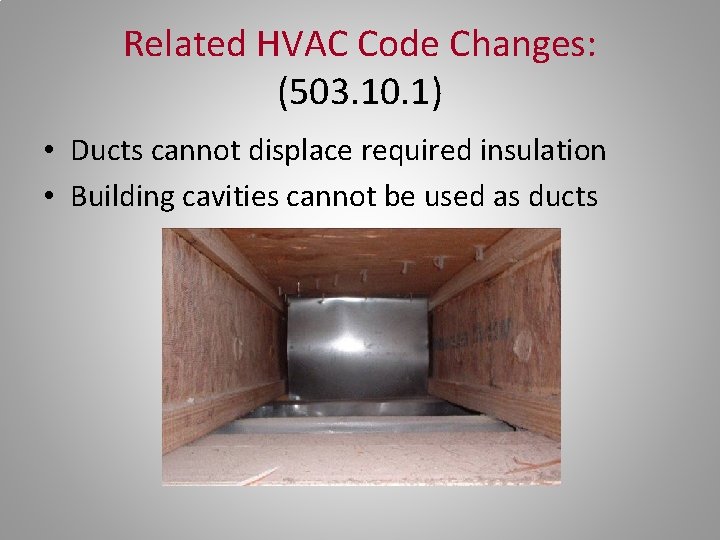 Related HVAC Code Changes: (503. 10. 1) • Ducts cannot displace required insulation •